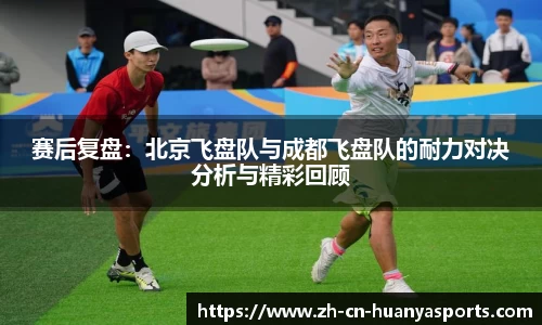 赛后复盘:北京飞盘队与成都飞盘队的耐力对决分析与精彩回顾